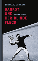 Buchcover von Banksy und der blinde Fleck: Kriminalroman von Bernhard Jaumann