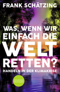 Buchcover von Was, wenn wir einfach die Welt retten?: Handeln in der Klimakrise. Aktualisierte Neuausgabe von Frank Schätzing
