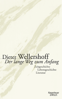 Buchcover von Der lange Weg zum Anfang: Zeitgeschichte, Lebensgeschichte, Literatur von Dieter Wellershoff