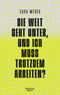 Buchcover von Die Welt geht unter, und ich muss trotzdem arbeiten? von Sara Weber