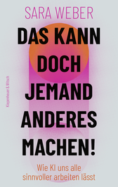 Buchcover von Das kann doch jemand anderes machen! : Wie KI uns alle sinnvoller arbeiten lässt von Sara Weber