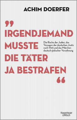 Buchcover von Irgendjemand musste die Täter ja bestrafen: Die Rache der Juden, das Versagen der deutschen Justiz nach 1945 und das Märchen deutsch-jüdischer Versöhnung von Achim Doerfer