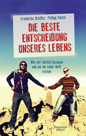Buchcover von Die beste Entscheidung unseres Lebens: Wie wir einfach loszogen und um die halbe Welt reisten von Philipp Rusch, Friederike Achilles