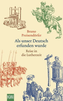 Buchcover von Als unser Deutsch erfunden wurde: Reise in die Lutherzeit von Bruno Preisendörfer