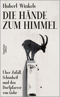 Buchcover von Die Hände zum Himmel: Über Zufall, Schönheit und den Dorfpfarrer von Gohr von Hubert Winkels