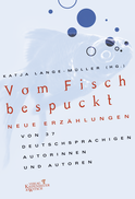 Buchcover von Vom Fisch bespuckt: Neue Erzählungen von 37 deutschsprachigen Autorinnen und Autoren