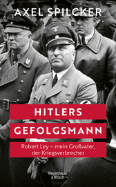 Buchcover von Hitlers Gefolgsmann: Robert Ley – mein Großvater, der Kriegsverbrecher von Axel Spilcker