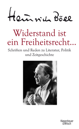Buchcover von Widerstand ist ein Freiheitsrecht...: Schriften und Reden zu Literatur, Politik und Zeitgeschichte von Heinrich Böll