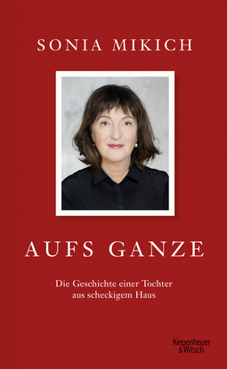 Buchcover von Aufs Ganze: Die Geschichte einer Tochter aus scheckigem Haus von Sonia Mikich