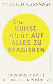 Buchcover von Die Kunst, nicht auf alles zu reagieren: Die eine Erkenntnis, die dein Leben verändert von Ryushun Kusanagi