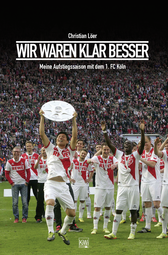 Buchcover von Wir waren klar besser!: Meine Aufstiegssaison mit dem 1. FC Köln von Christian Löer