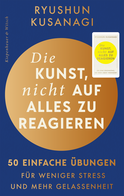 Buchcover von Die Kunst, nicht auf alles zu reagieren – 50 einfache Übungen: Für weniger Stress und mehr Gelassenheit von Ryushun Kusanagi