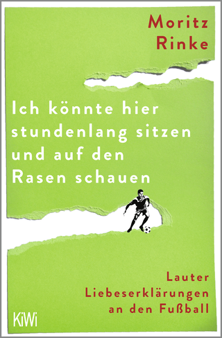 Buchcover von Ich könnte hier stundenlang sitzen und auf den Rasen schauen: Lauter Liebeserklärungen an den Fußball