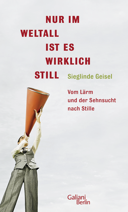 Buchcover von Nur im Weltall ist es wirklich still: Vom Lärm und die Sehnsucht nach Stille von Sieglinde Geisel