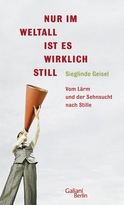 Buchcover von Nur im Weltall ist es wirklich still: Vom Lärm und die Sehnsucht nach Stille von Sieglinde Geisel
