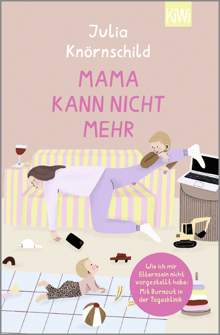Buchcover von Mama kann nicht mehr: Wie ich mir Elternsein nicht vorgestellt habe: Mit Burnout in der Tagesklinik