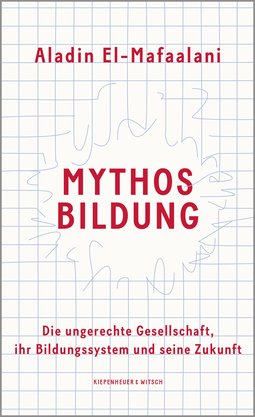 Buchcover von The Myth of Education. Why Education is always good, but never the Solution: Die ungerechte Gesellschaft, ihr Bildungssystem und seine Zukunft von Aladin El-Mafaalani