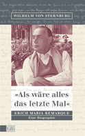 Buchcover von Als wäre alles das letzte Mal: Erich Remarque. Eine Biographie von Wilhelm von Sternburg