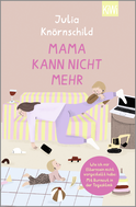 Buchcover von Mama kann nicht mehr: Wie ich mir Elternsein nicht vorgestellt habe: Mit Burnout in der Tagesklinik von Julia Knörnschild