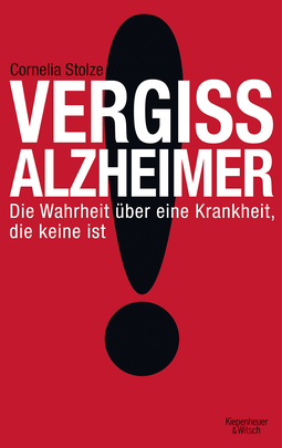 Buchcover von Vergiss Alzheimer!: Die Wahrheit über eine Krankheit, die keine ist von Cornelia Stolze