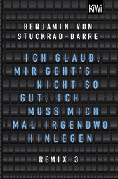 Buchcover von Ich glaub, mir geht's nicht so gut, ich muss mich mal irgendwo hinlegen: Remix 3 von Benjamin von Stuckrad-Barre