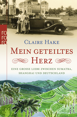 Buchcover von Mein geteiltes Herz: Eine große Liebe zwischen Sumatra, Shanghai und Deutschland von Claire Hake