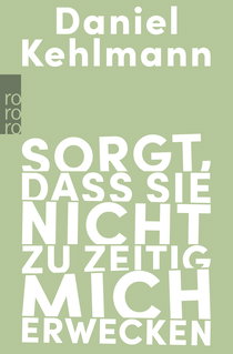 Buchcover von Sorgt, dass sie nicht zu zeitig mich erwecken: Essays und Reden von Daniel Kehlmann