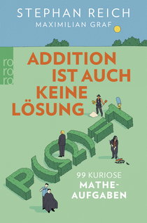 Buchcover von Addition ist auch keine Lösung: 99 kuriose Matheaufgaben von Stephan Reich