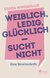 Buchcover von Weiblich, ledig, glücklich - sucht nicht: Eine Streitschrift von Gunda Windmüller