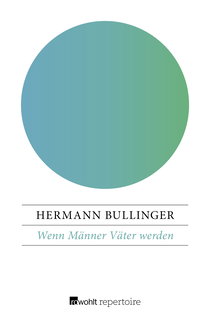Buchcover von Wenn Männer Väter werden: Schwangerschaft, Geburt und die Zeit danach im Erleben von Männern. Überlegungen - Informationen - Erfahrungen von Hermann Bullinger
