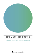 Buchcover von Wenn Männer Väter werden: Schwangerschaft, Geburt und die Zeit danach im Erleben von Männern. Überlegungen - Informationen - Erfahrungen von Hermann Bullinger