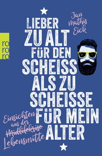 Buchcover von Lieber zu alt für den Scheiß als zu scheiße für mein Alter: Einsichten aus der Lebensmitte von Jan Mathis Eick