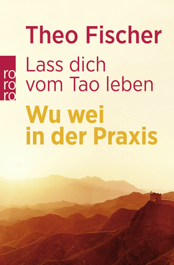 Buchcover von Lass dich vom Tao leben: Wu wei in der Praxis von Theo Fischer