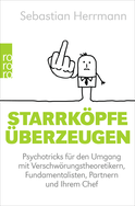 Buchcover von Starrköpfe überzeugen: Psychotricks für den Umgang mit Verschwörungstheoretikern, Fundamentalisten, Partnern und Ihrem Chef von Sebastian Herrmann