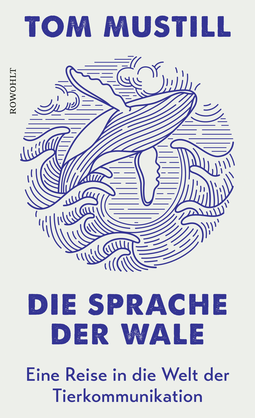 Buchcover von Die Sprache der Wale: Eine Reise in die Welt der Tierkommunikation von Tom Mustill