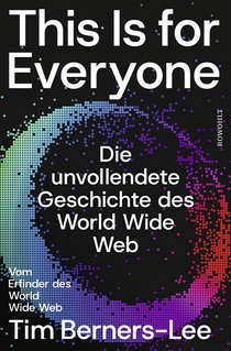 Buchcover von This Is for Everyone: Die unvollendete Geschichte des World Wide Web von Tim Berners-Lee