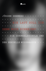 Buchcover von Wie laut soll ich denn noch schreien?: Die Odenwaldschule und der sexuelle Missbrauch von Andreas Huckele