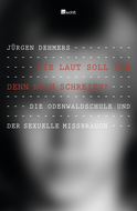 Buchcover von Wie laut soll ich denn noch schreien?: Die Odenwaldschule und der sexuelle Missbrauch von Jürgen Dehmers, Andreas Huckele