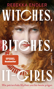 Buchcover von Witches, Bitches, It-Girls: Wie patriarchale Mythen uns bis heute prägen von Rebekka Endler