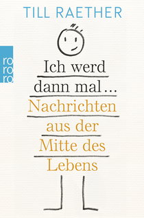 Buchcover von Ich werd dann mal ...: Nachrichten aus der Mitte des Lebens von Till Raether