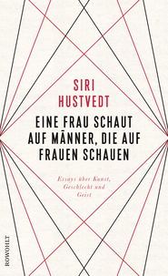 Buchcover von Eine Frau schaut auf Männer, die auf Frauen schauen: Essays über Kunst, Geschlecht und Geist von Siri Hustvedt
