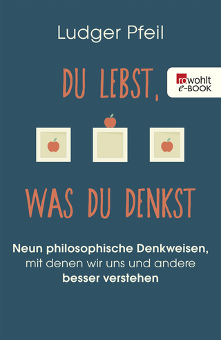 Buchcover von Du lebst, was du denkst: Neun philosophische Denkweisen, mit denen wir uns und andere besser verstehen