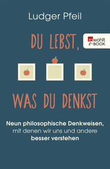 Buchcover von Du lebst, was du denkst: Neun philosophische Denkweisen, mit denen wir uns und andere besser verstehen von Ludger Pfeil