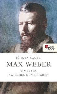 Buchcover von Max Weber: Ein Leben zwischen den Epochen von Jürgen Kaube