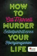 Buchcover von How to Murder Your Life: Selbstporträt eines Hochglanzjunkies von Cat Marnell