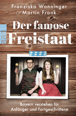 Buchcover von Der famose Freistaat: Bayern verstehen für Anfänger und Fortgeschrittene von Franziska Wanninger, Martin Frank