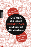 Buchcover von Die Welt, die ist ein Irrenhaus und hier ist die Zentrale: Geschichten aus der Psychiatrie von Claudia Hochbrunn