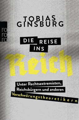 Buchcover von Die Reise ins Reich: Unter Rechtsextremisten, Reichsbürgern und anderen Verschwörungstheoretikern von Tobias Ginsburg