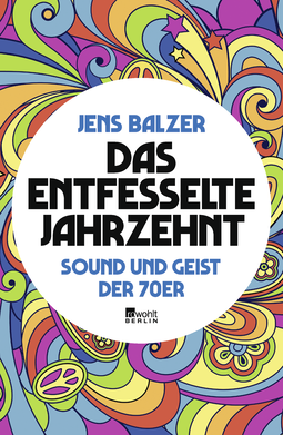 Buchcover von Das entfesselte Jahrzehnt: Sound und Geist der 70er von Jens Balzer