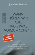 Buchcover von Wann hören wir auf, uns etwas vorzumachen?: Gestehen wir uns ein, dass wir die Klimakatastrophe nicht verhindern können von Jonathan Franzen